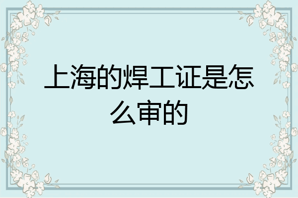 上海的焊工证是怎么审的
