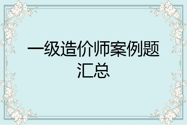 一级造价师案例题汇总