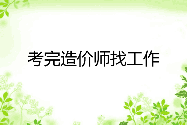 考完造价师找工作