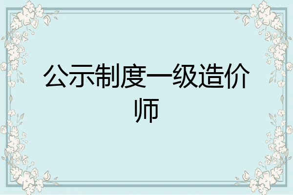 公示制度一级造价师