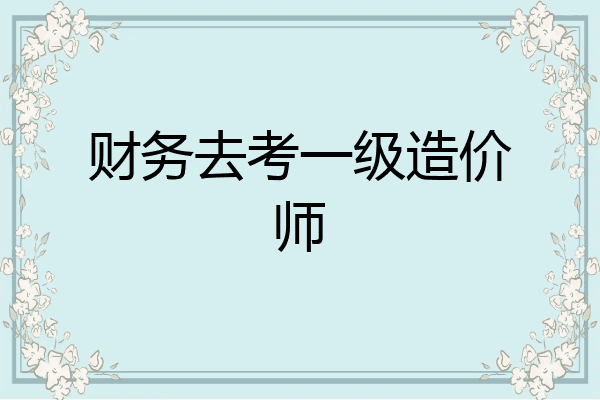 财务去考一级造价师