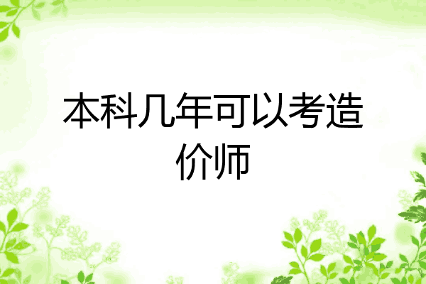 本科几年可以考造价师