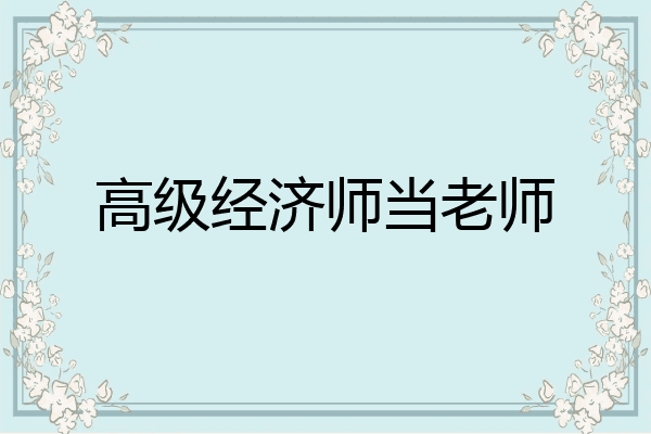 高级经济师当老师