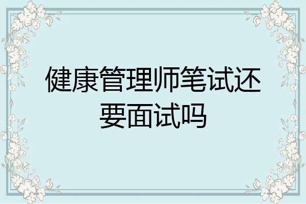 健康管理师笔试还要面试吗