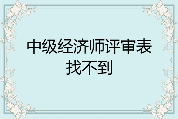 中级经济师评审表找不到