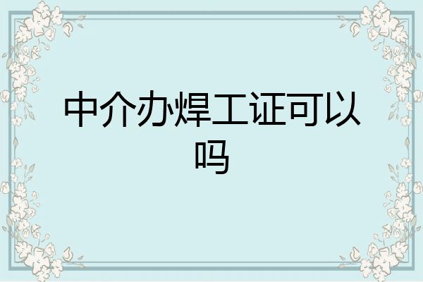 中介办焊工证可以吗