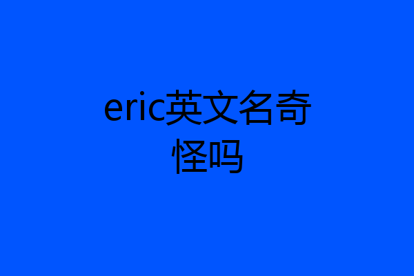 eric英文名奇怪吗