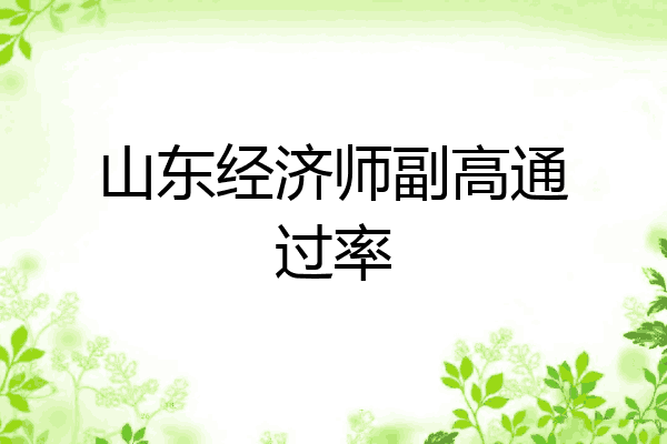 山东经济师副高通过率