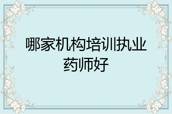 哪家机构培训执业药师好