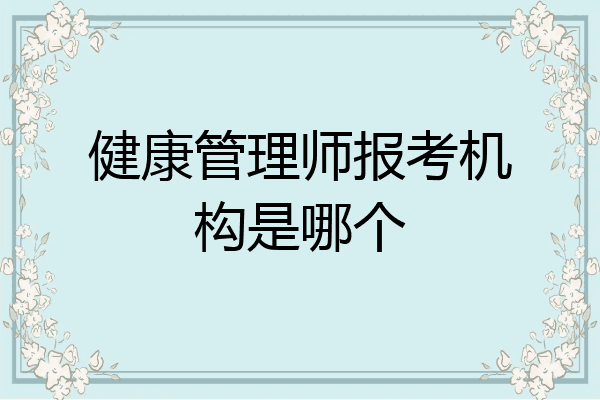 健康管理师报考机构是哪个