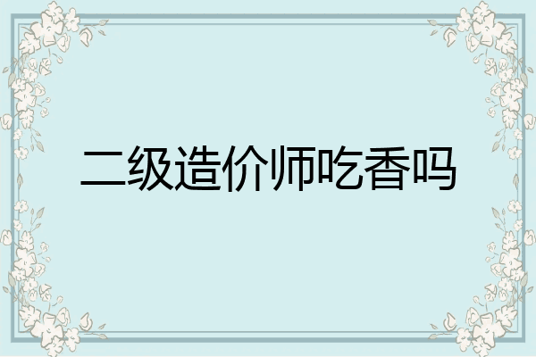 二级造价师吃香吗