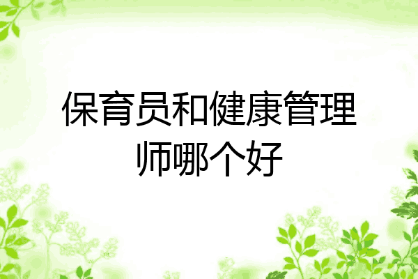 保育员和健康管理师哪个好