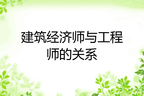 建筑经济师与工程师的关系