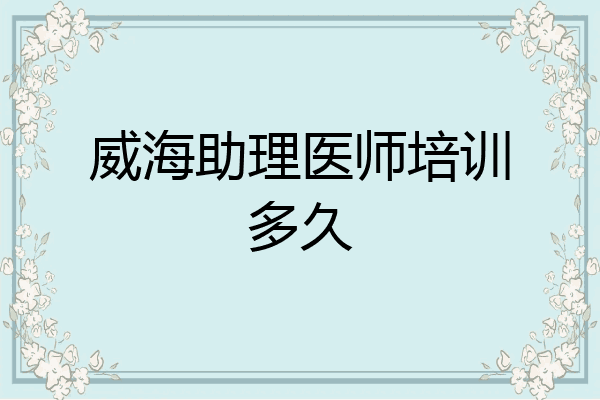 威海助理医师培训多久