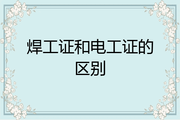 焊工证和电工证的区别