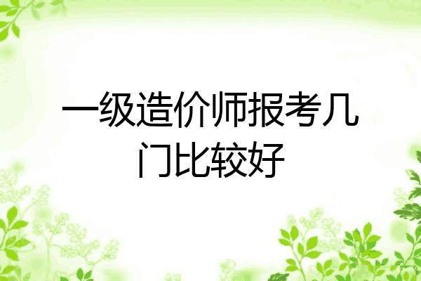 一级造价师报考几门比较好