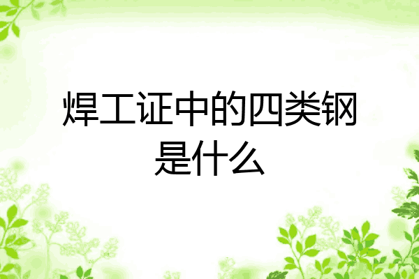 焊工证中的四类钢是什么