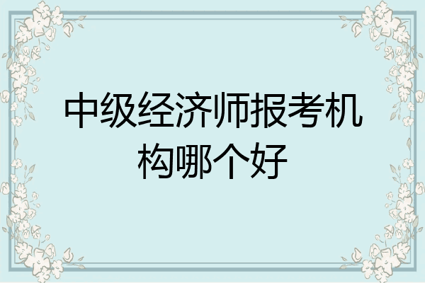 中级经济师报考机构哪个好