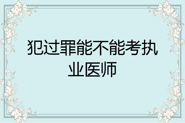 犯过罪能不能考执业医师