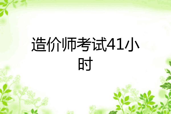 造价师考试41小时