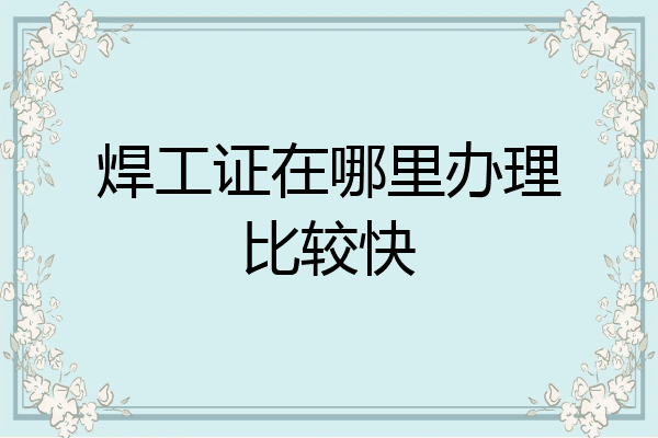 焊工证在哪里办理比较快