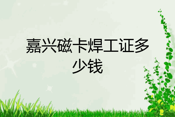 嘉兴磁卡焊工证多少钱