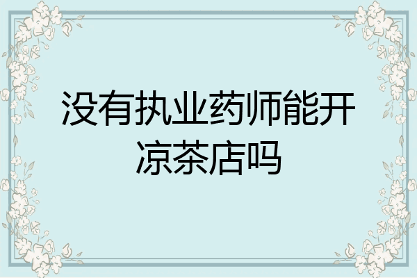 没有执业药师能开凉茶店吗