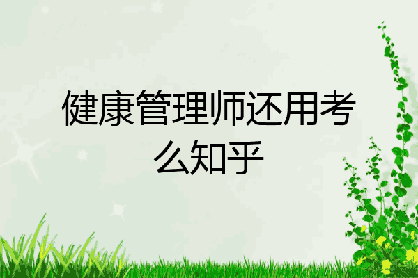 健康管理师还用考么知乎