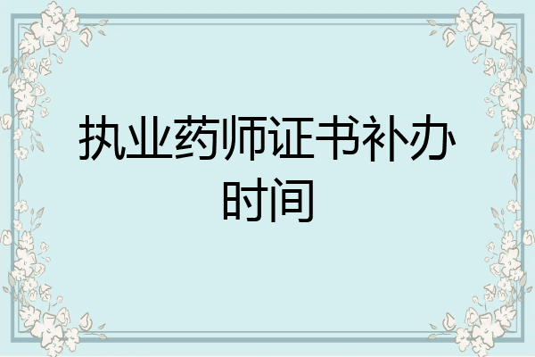 执业药师证书补办时间