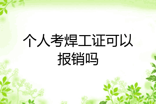 个人考焊工证可以报销吗