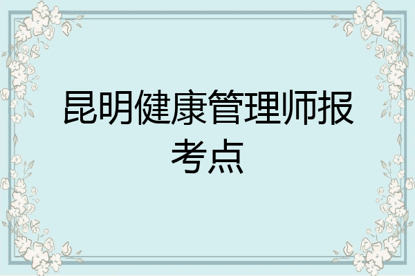 昆明健康管理师报考点