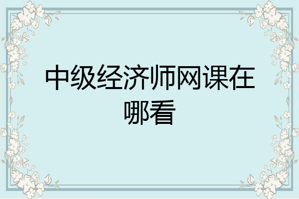 中级经济师网课在哪看