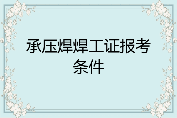 承压焊焊工证报考条件