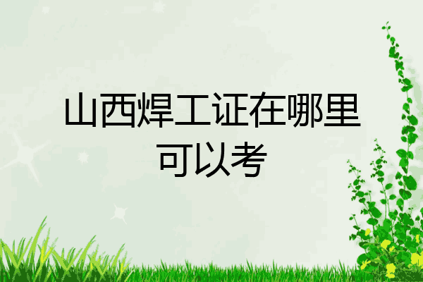 山西焊工证在哪里可以考