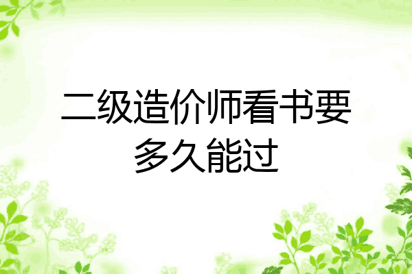 二级造价师看书要多久能过