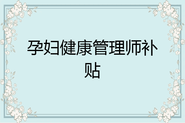 孕妇健康管理师补贴
