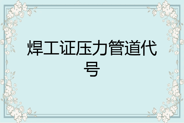 焊工证压力管道代号