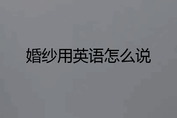 婚纱用英语怎么说