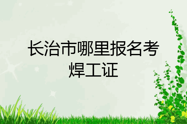 长治市哪里报名考焊工证
