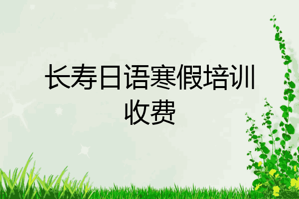 长寿日语寒假培训收费
