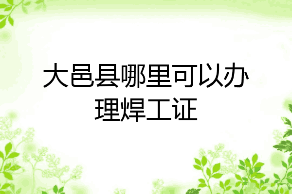 大邑县哪里可以办理焊工证