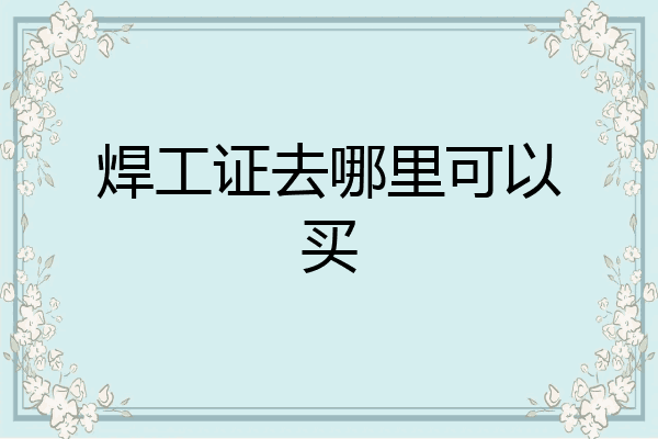 焊工证去哪里可以买