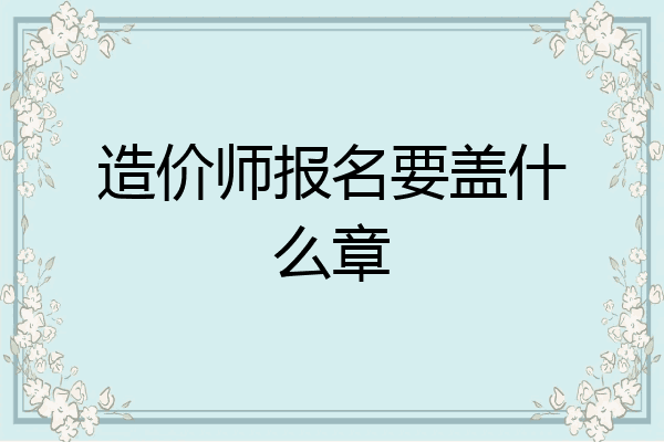造价师报名要盖什么章