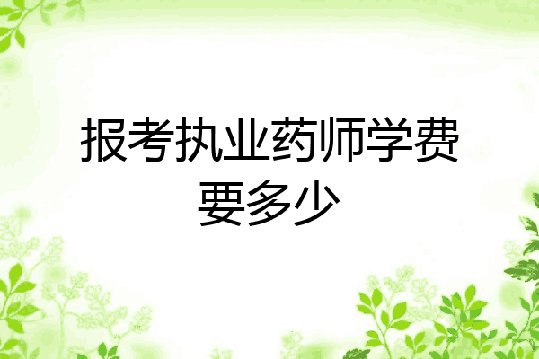 报考执业药师学费要多少