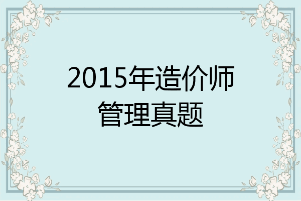 2015年造价师管理真题
