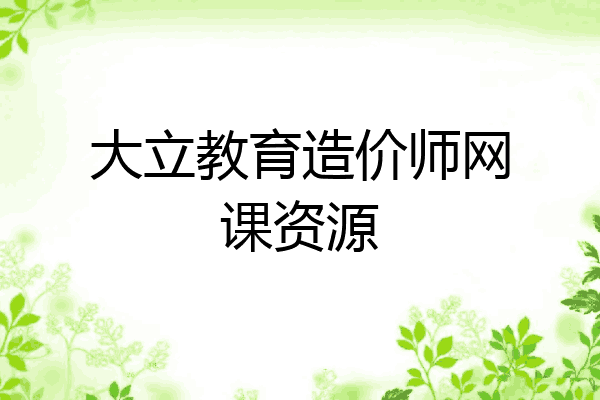 大立教育造价师网课资源