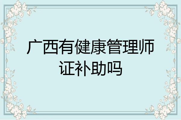 广西有健康管理师证补助吗