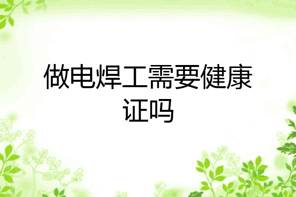 做电焊工需要健康证吗