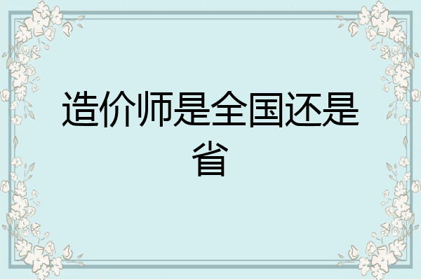 造价师是全国还是省