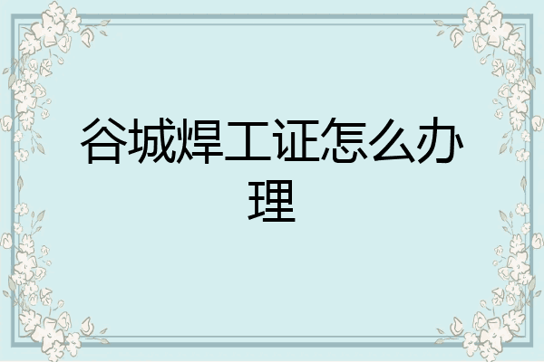 谷城焊工证怎么办理